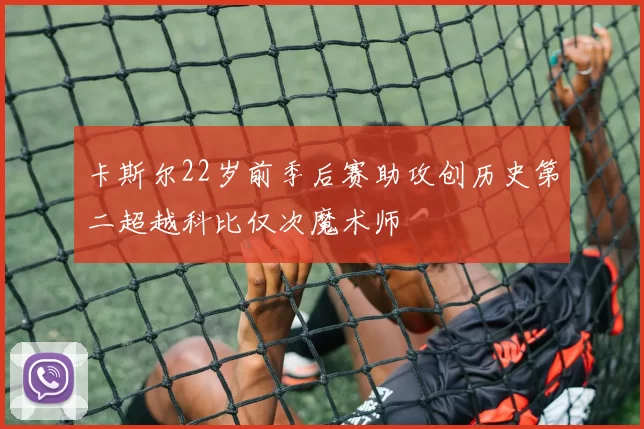 卡斯尔22岁前季后赛助攻创历史第二超越科比仅次魔术师