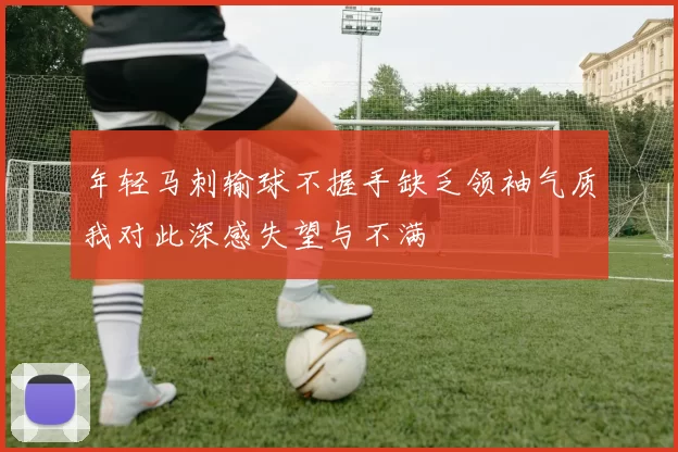 年轻马刺输球不握手缺乏领袖气质我对此深感失望与不满