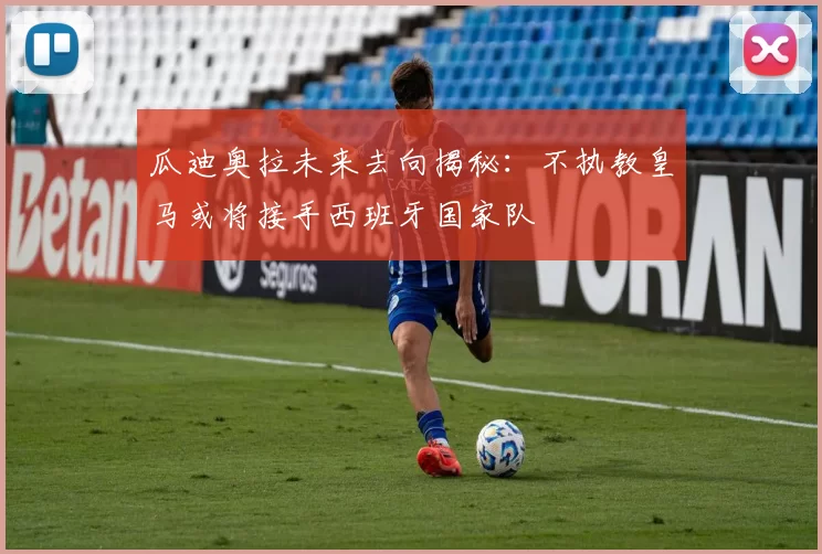 瓜迪奥拉未来去向揭秘：不执教皇马或将接手西班牙国家队
