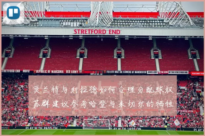 莫兰特与利拉德如何合理分配球权苏群建议参考哈登与米切尔的牺牲精神