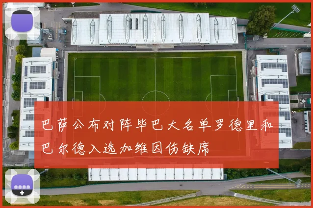 巴萨公布对阵毕巴大名单罗德里和巴尔德入选加维因伤缺席